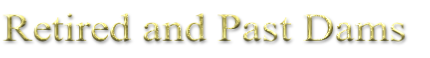 Retired and Past Dams